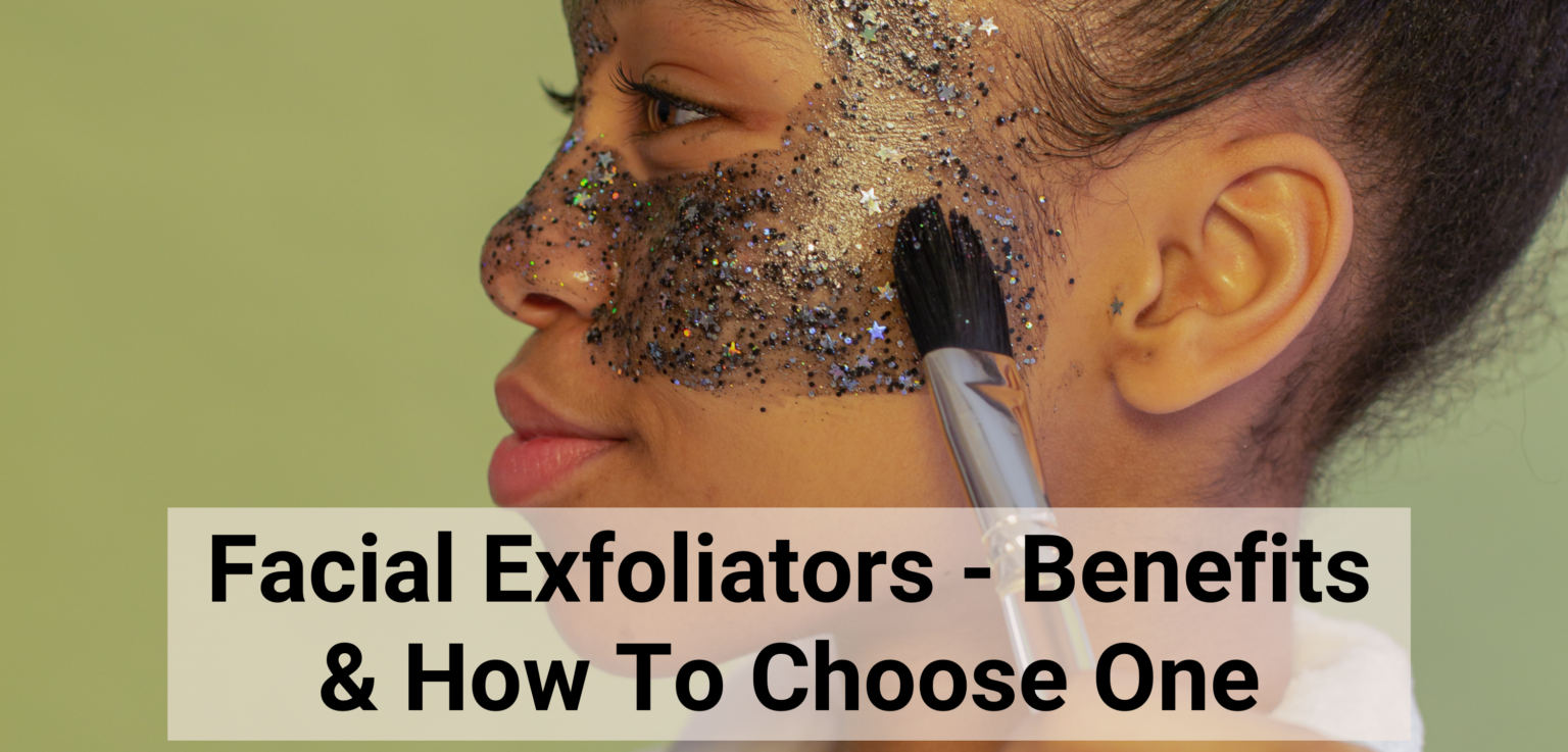 What Is An Exfoliator Benefits & How To Choose One The Princientist